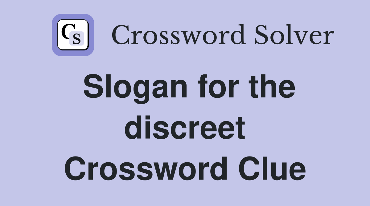 Slogan for the discreet Crossword Clue