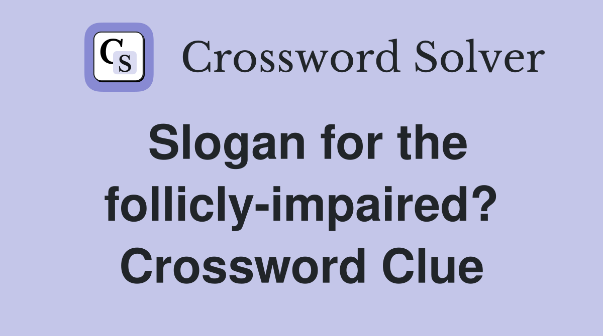 Slogan for the follicly-impaired? Crossword Clue