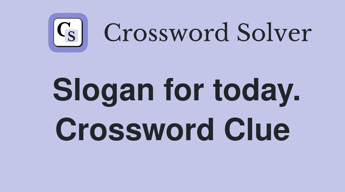Slogan for today. Crossword Clue