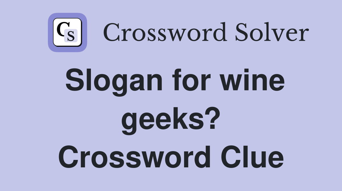 Slogan for wine geeks? Crossword Clue