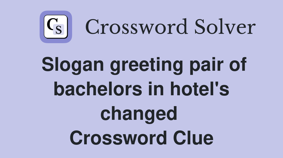 Slogan greeting pair of bachelors in hotel's changed  Crossword Clue