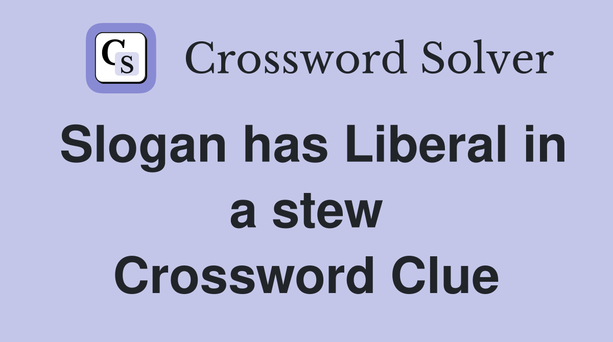 Slogan has Liberal in a stew Crossword Clue