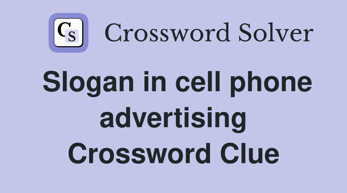 Slogan in cell phone advertising Crossword Clue