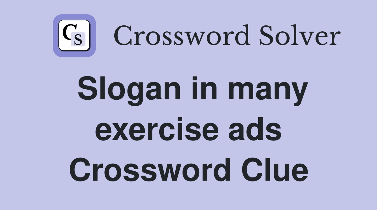 Slogan in many exercise ads Crossword Clue