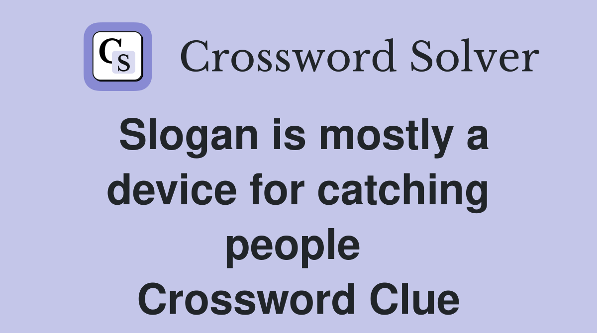 Slogan is mostly a device for catching people  Crossword Clue