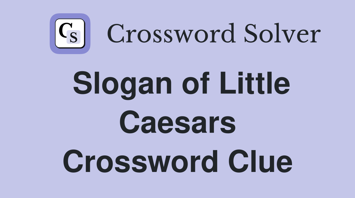 Slogan of Little Caesars Crossword Clue