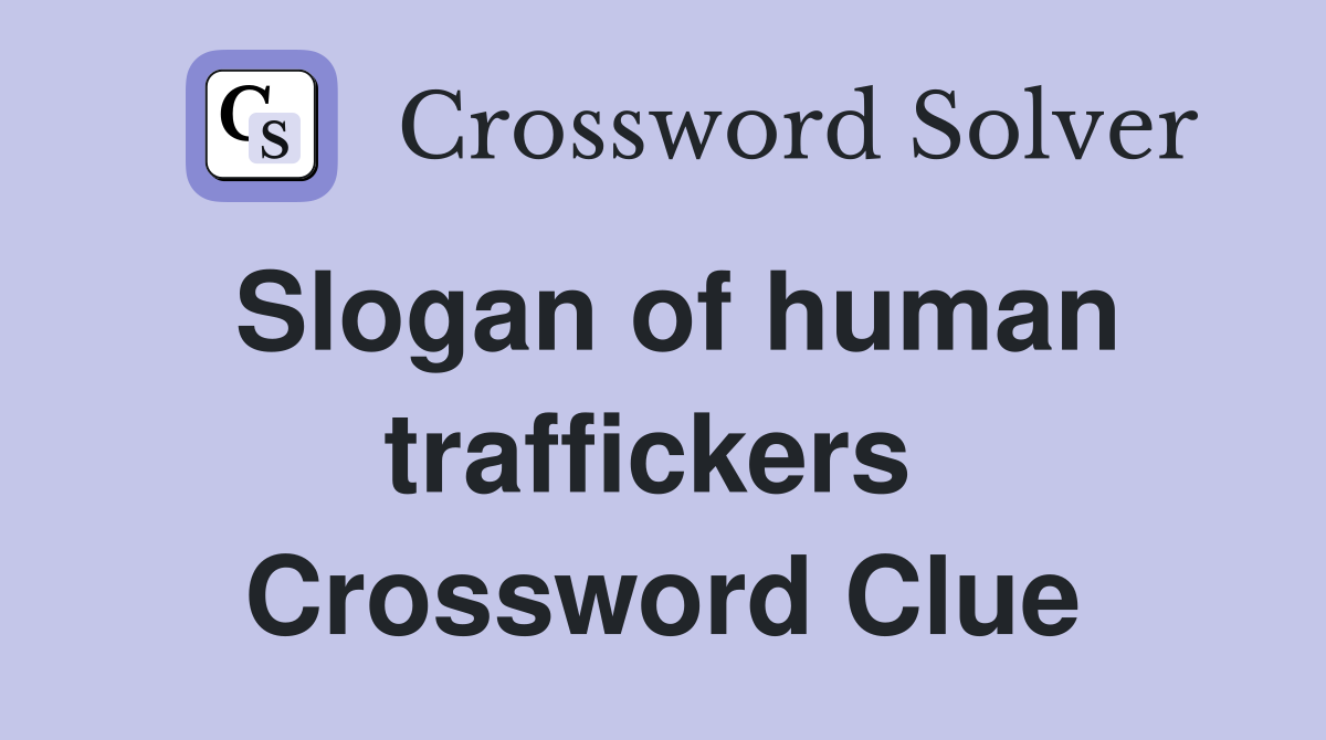 Slogan of human traffickers  Crossword Clue