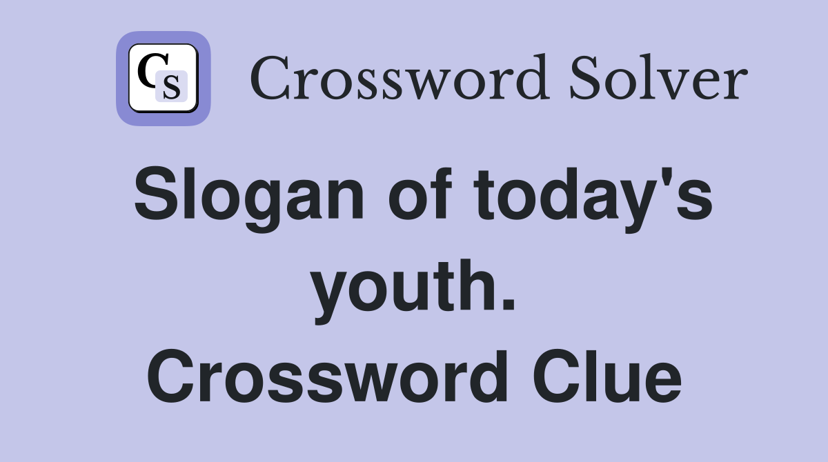Slogan of today's youth. Crossword Clue