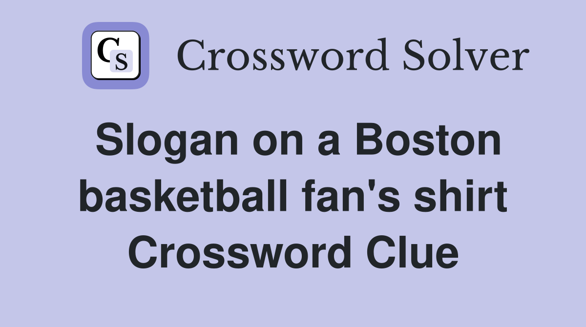 Slogan on a Boston basketball fan's shirt Crossword Clue