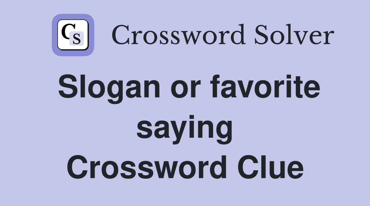 Slogan or favorite saying Crossword Clue
