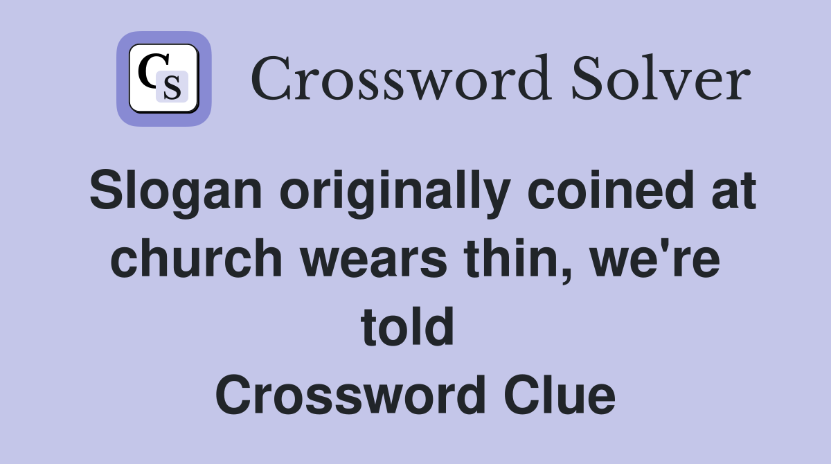 Slogan originally coined at church wears thin, we're told  Crossword Clue