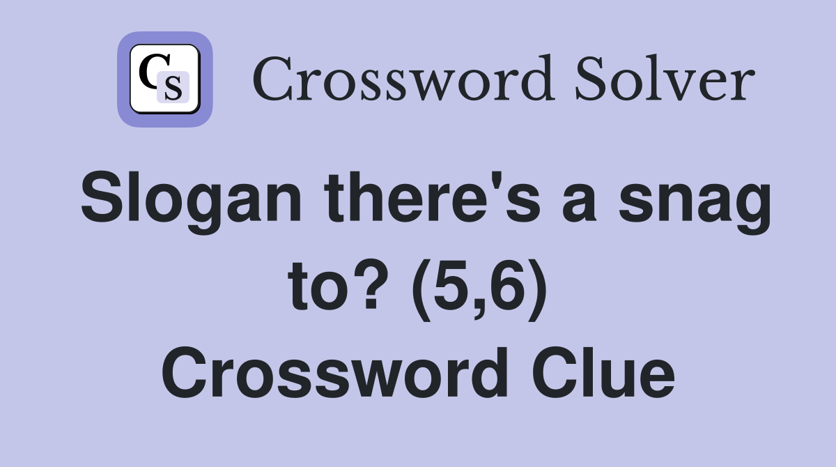 Slogan there's a snag to? (5,6) Crossword Clue