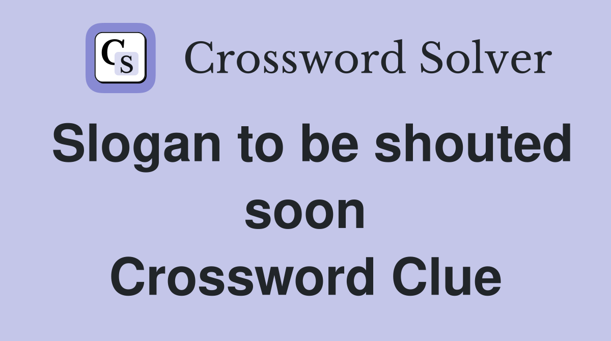 Slogan to be shouted soon Crossword Clue