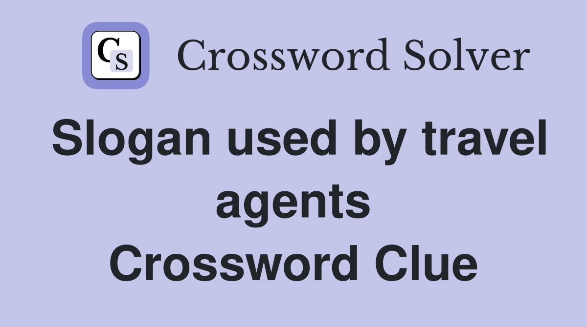 Slogan used by travel agents Crossword Clue
