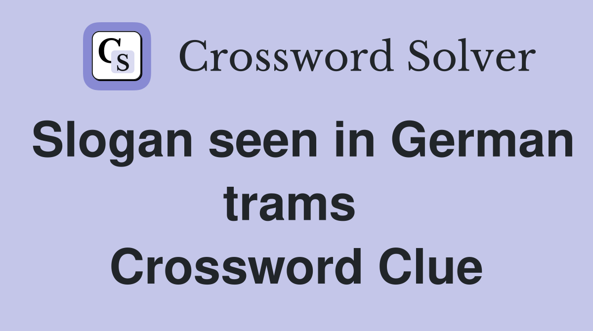Slogan seen in German trams  Crossword Clue