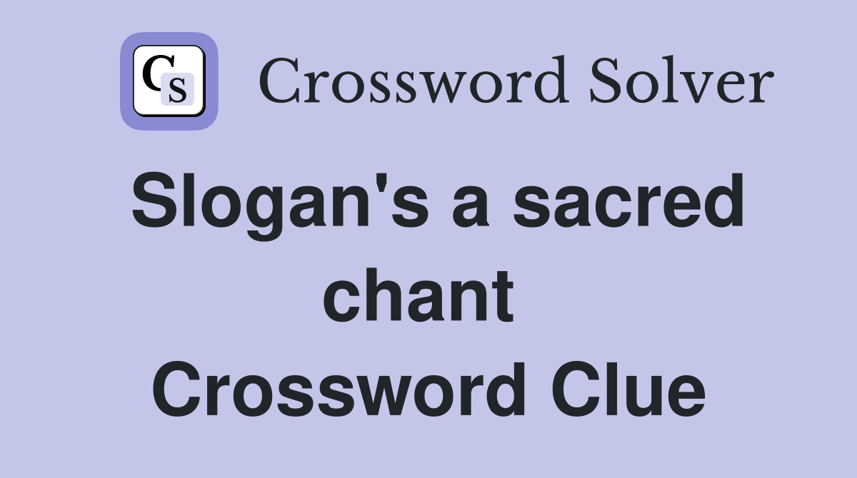 Slogan's a sacred chant  Crossword Clue
