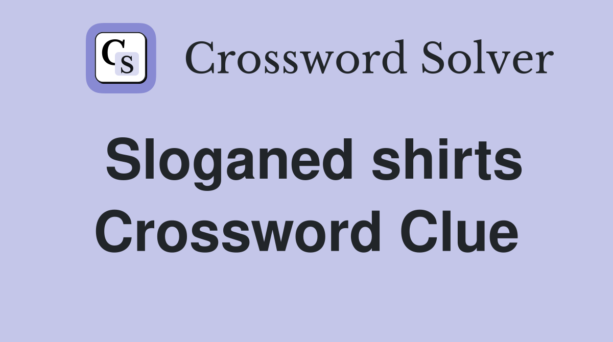 Sloganed shirts Crossword Clue