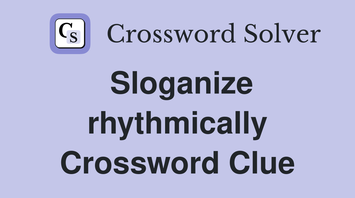 Sloganize rhythmically Crossword Clue