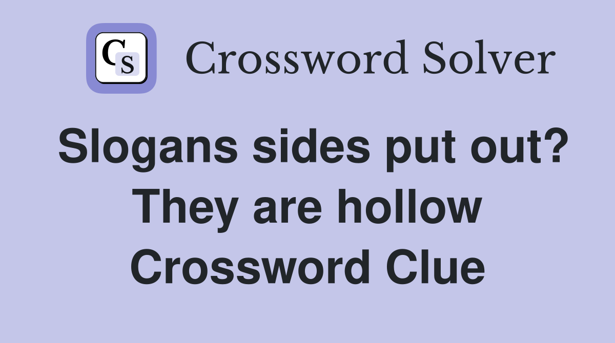 Slogans sides put out? They are hollow Crossword Clue