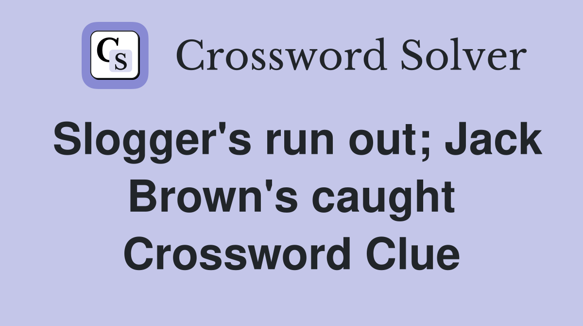 Slogger's run out; Jack Brown's caught Crossword Clue