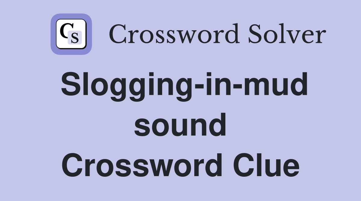 Slogging-in-mud sound Crossword Clue