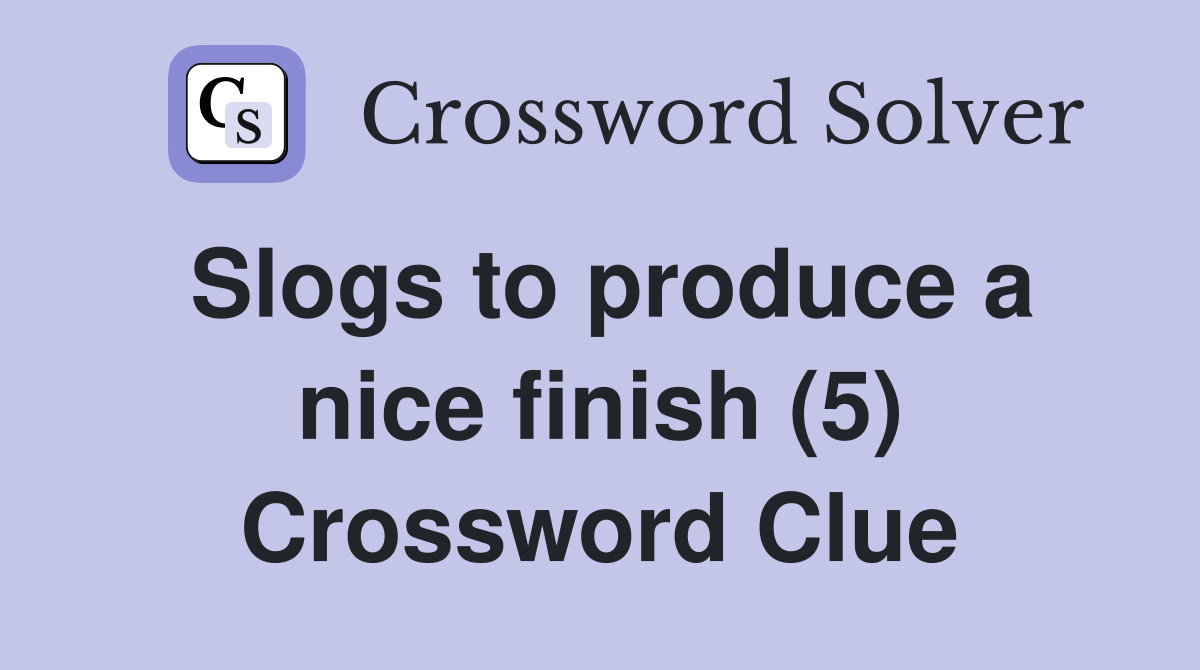 Slogs to produce a nice finish (5) Crossword Clue
