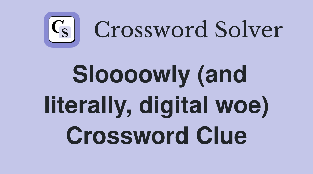 Sloooowly (and literally, digital woe) Crossword Clue