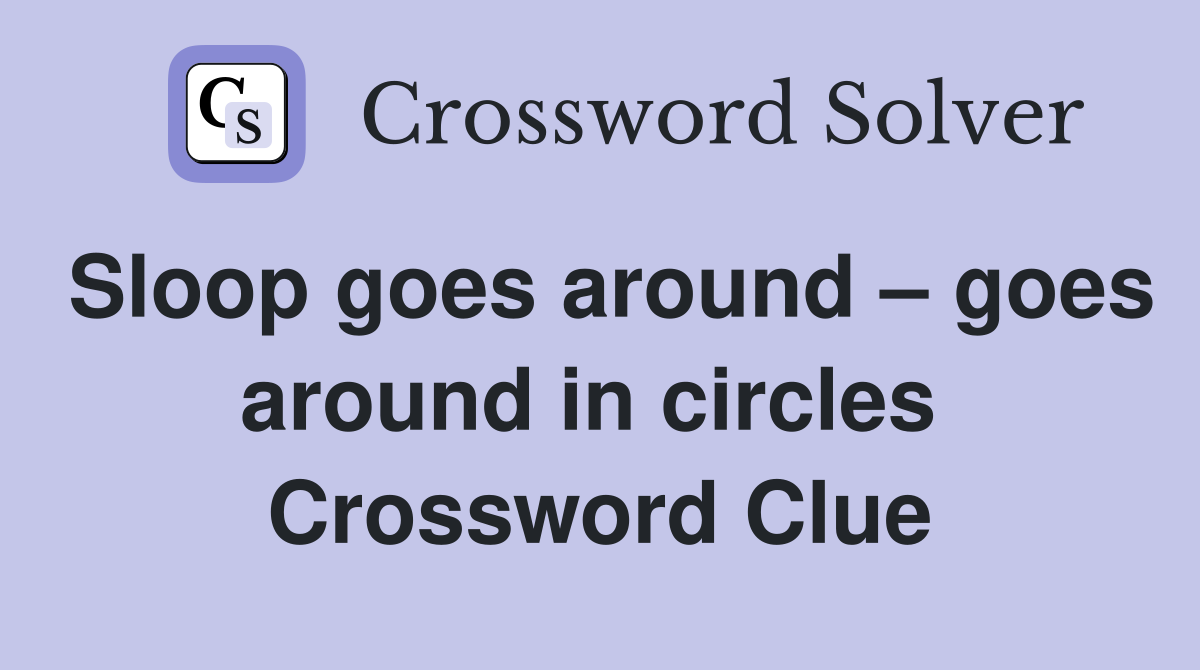 Sloop goes around – goes around in circles  Crossword Clue