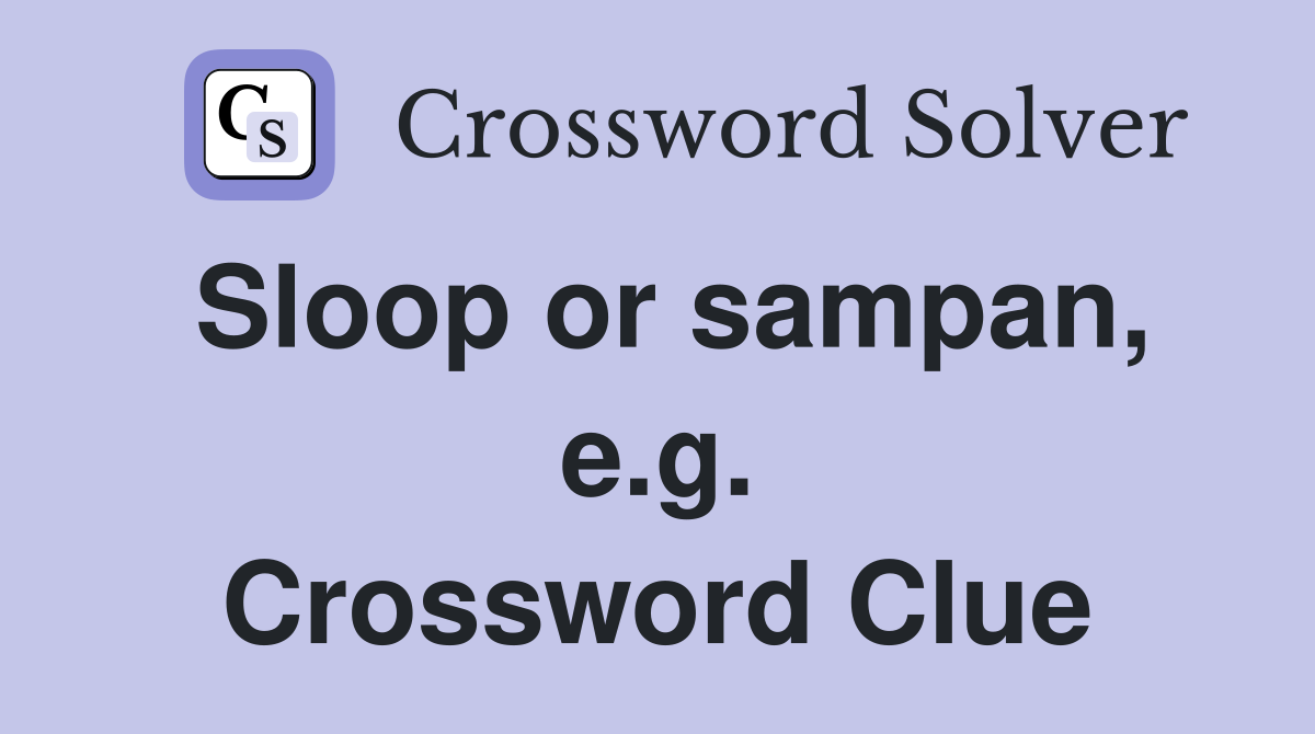 Sloop or sampan, e.g. Crossword Clue