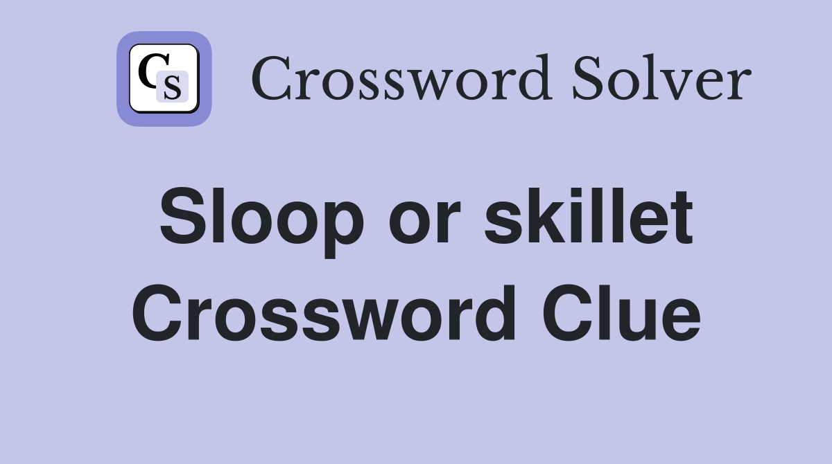 Sloop or skillet Crossword Clue