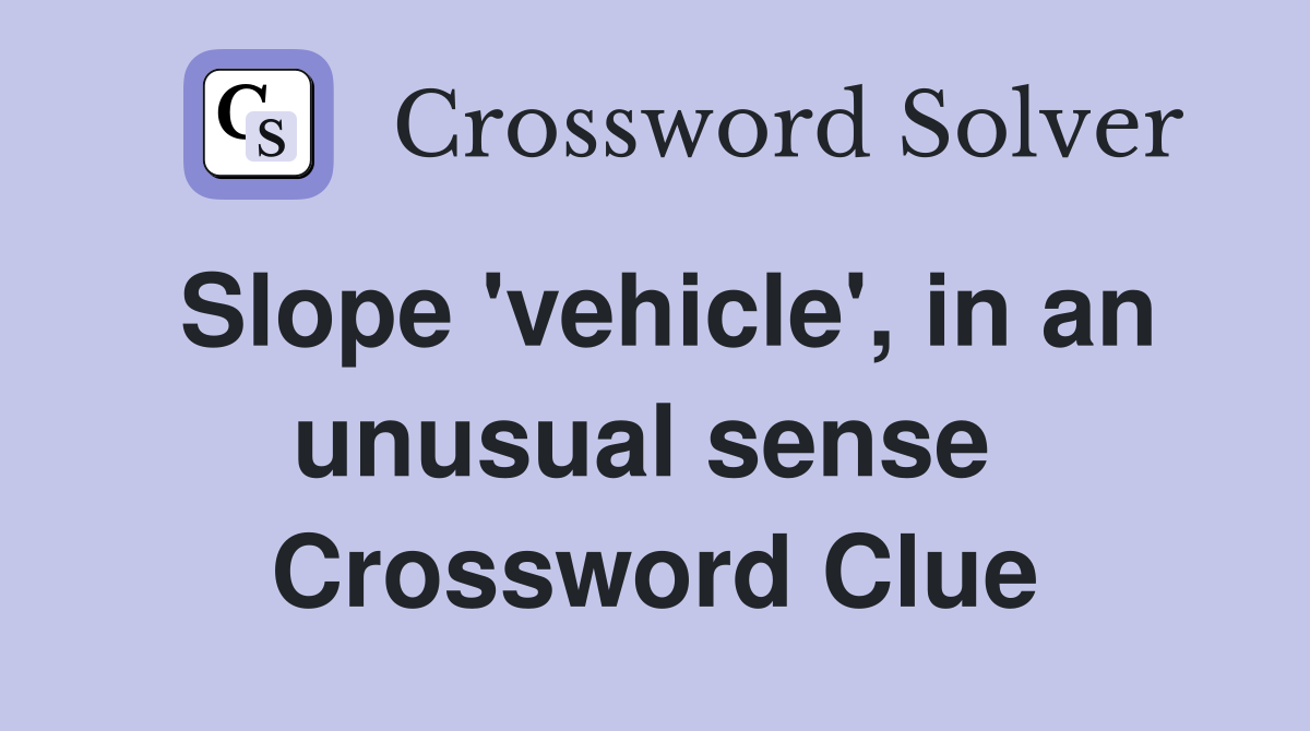 Slope 'vehicle', in an unusual sense  Crossword Clue