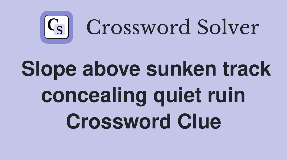 Slope above sunken track concealing quiet ruin Crossword Clue