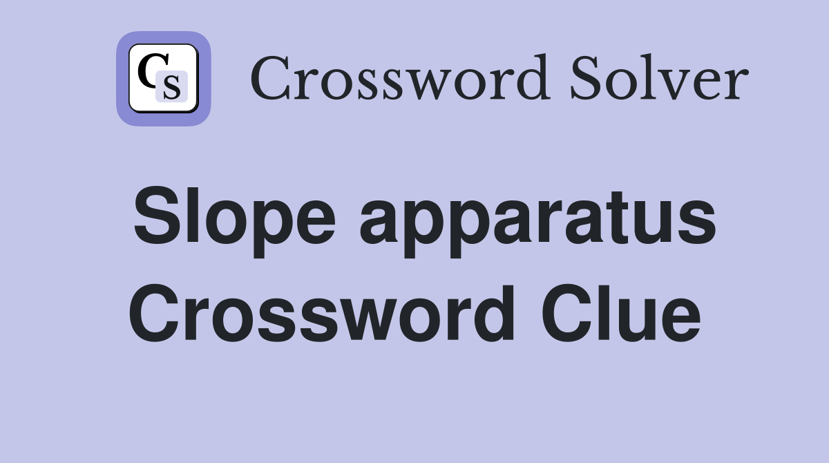 Slope apparatus Crossword Clue