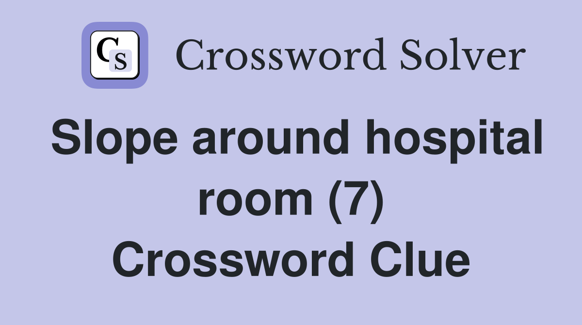 Slope around hospital room (7) Crossword Clue