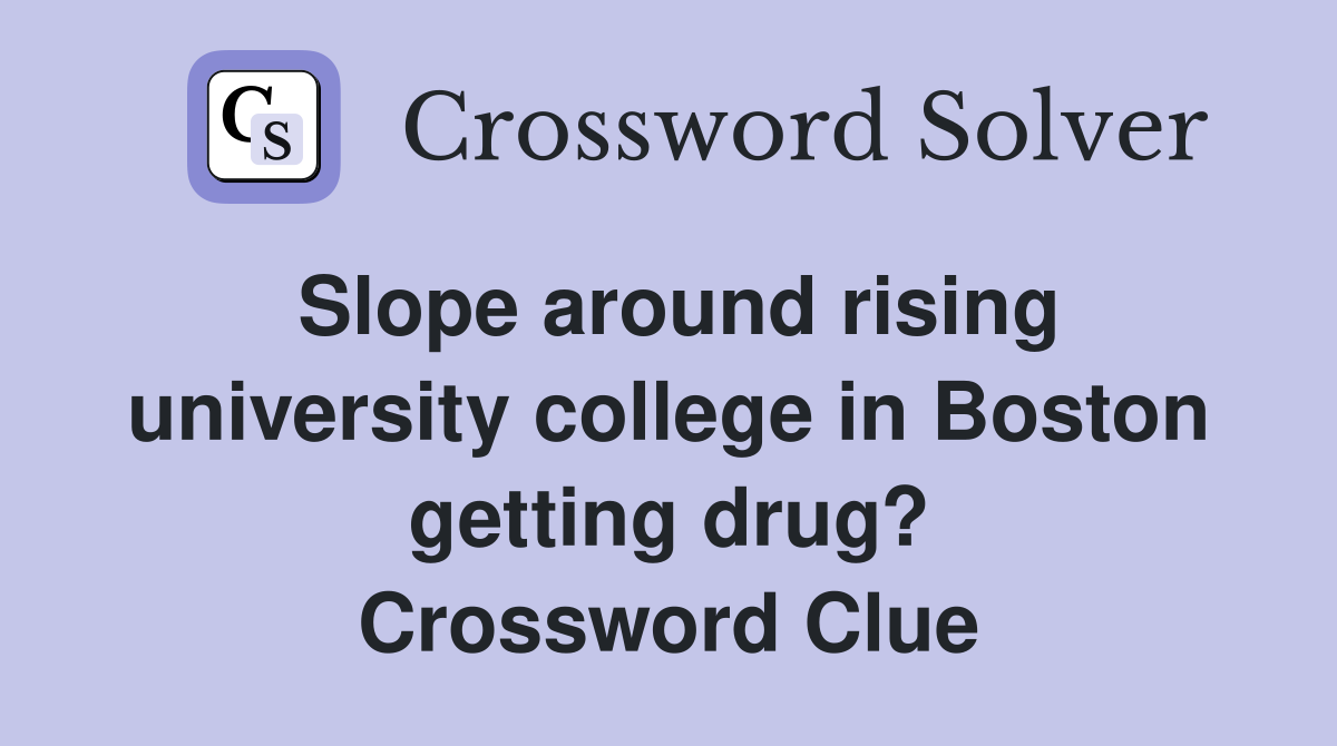 Slope around rising university college in Boston getting drug? Crossword Clue