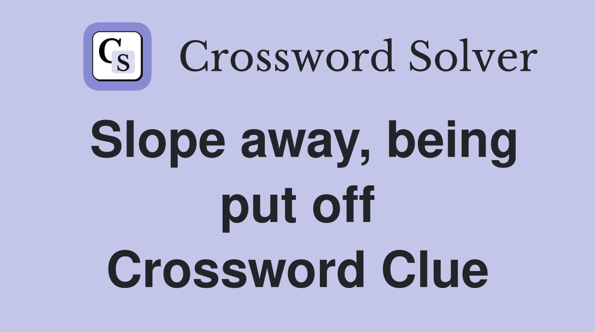 Slope away, being put off Crossword Clue
