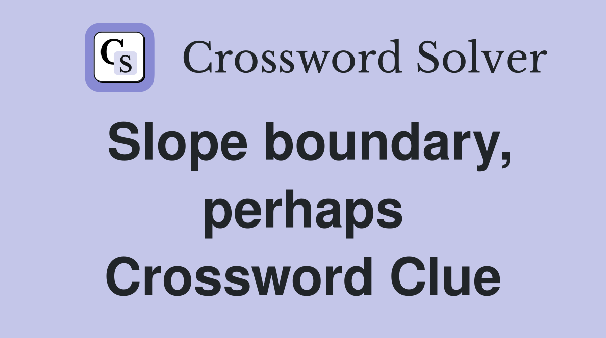 Slope boundary, perhaps Crossword Clue