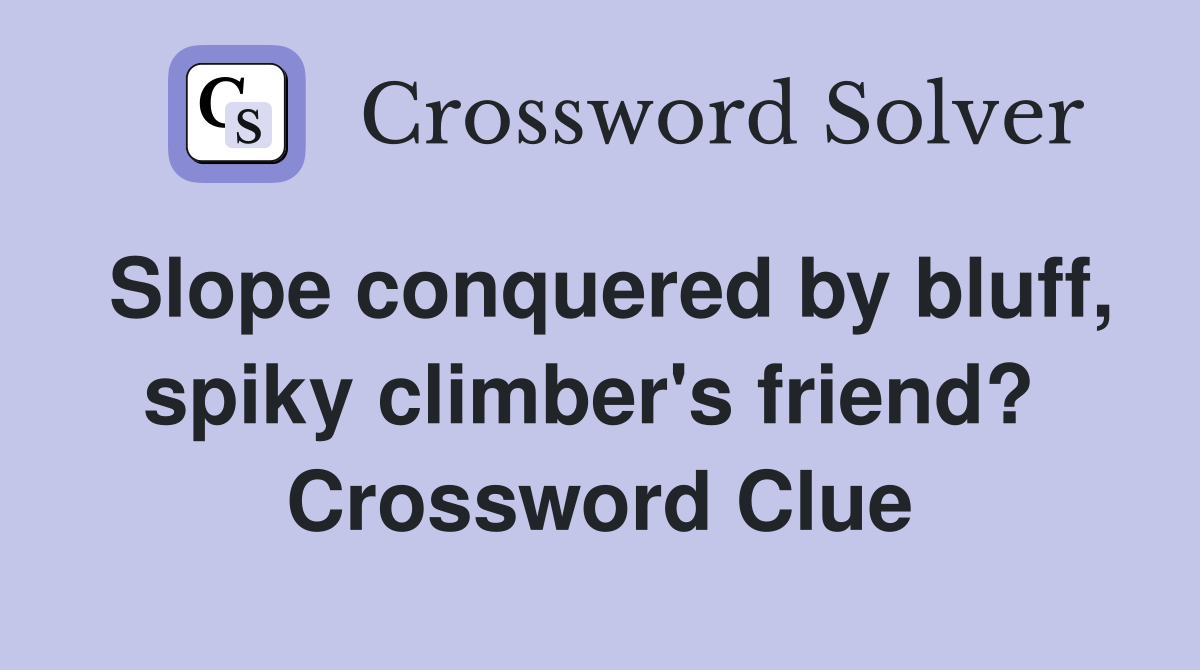 Slope conquered by bluff, spiky climber's friend?  Crossword Clue