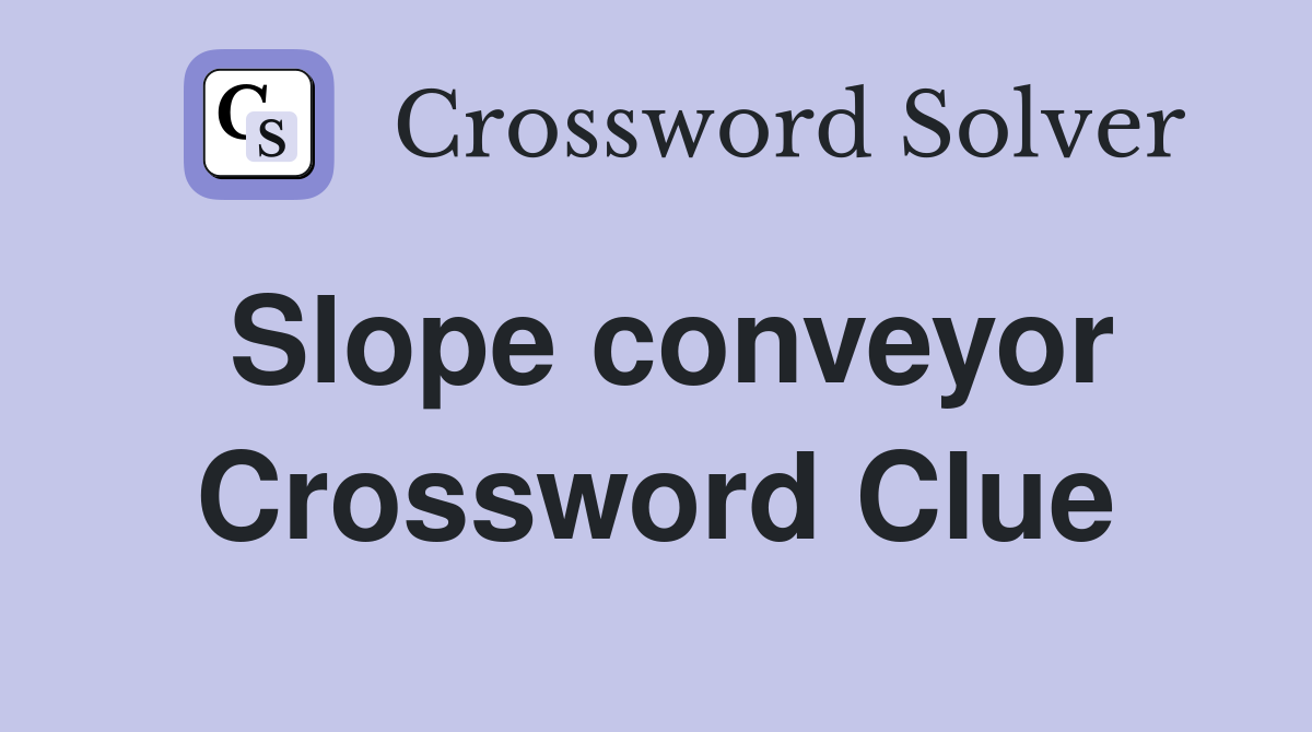 Slope conveyor Crossword Clue