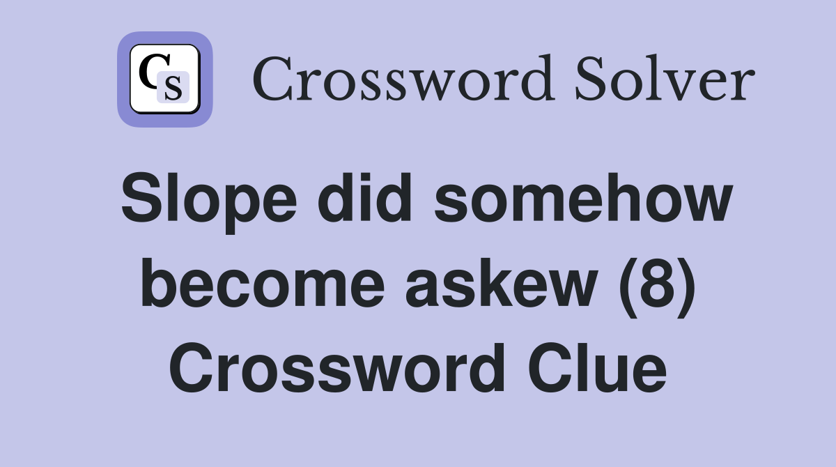 Slope did somehow become askew (8) Crossword Clue