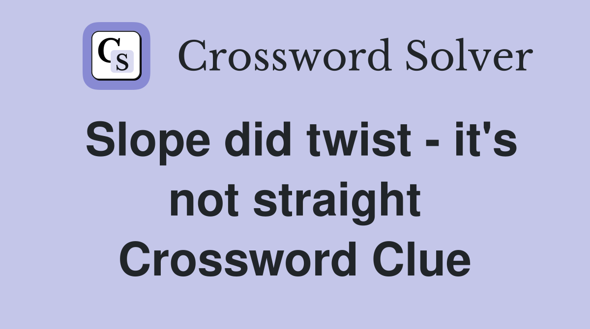 Slope did twist - it's not straight Crossword Clue