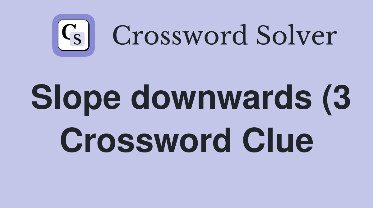 Slope downwards (3) Crossword Clue Answers Crossword Solver Slope downwards (3) Crossword Clue Answers Crossword Solver