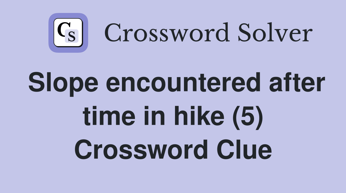 Slope encountered after time in hike (5) Crossword Clue