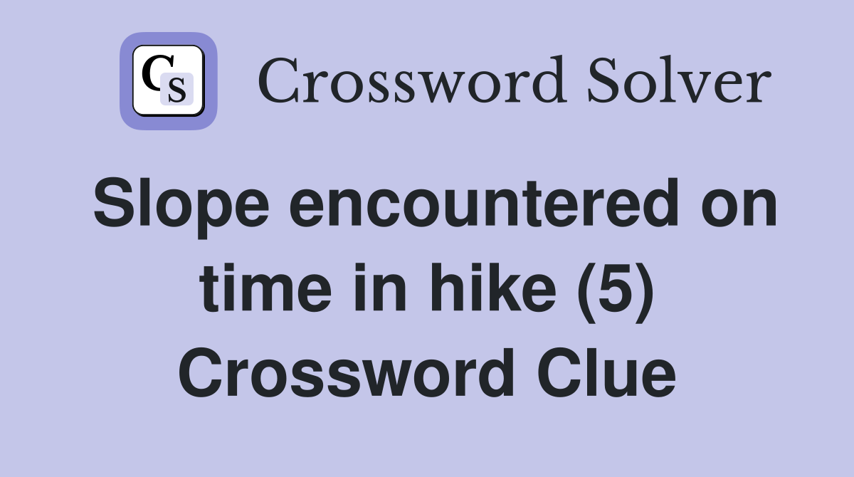 Slope encountered on time in hike (5) Crossword Clue