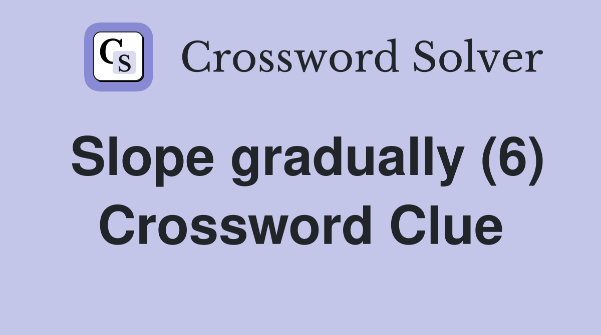 Slope gradually (6) Crossword Clue