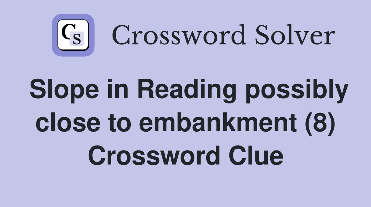 Slope in Reading possibly close to embankment (8) Crossword Clue