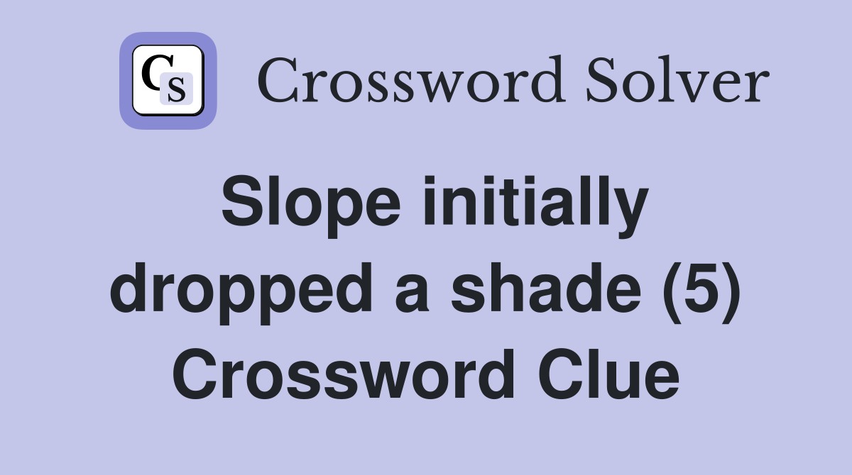 Slope initially dropped a shade (5) Crossword Clue