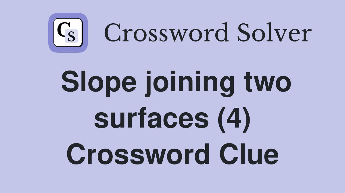 Slope joining two surfaces (4) Crossword Clue