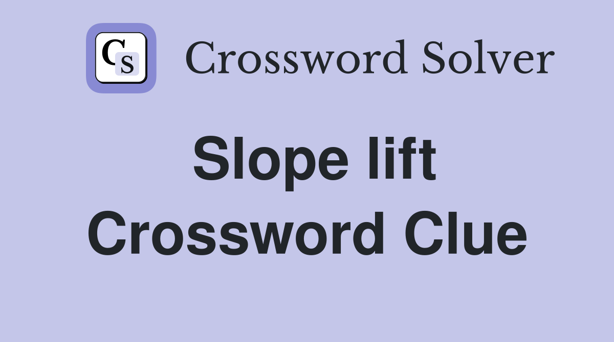 Slope lift Crossword Clue
