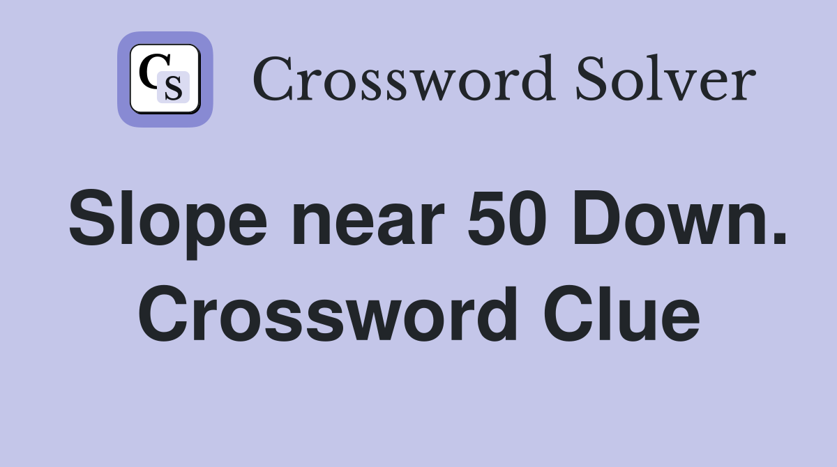 Slope near 50 Down. Crossword Clue